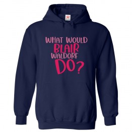 What Would Blair Waldorf Do? Classic Unisex Kids and Adults Pullover Hoodie For Girly TV Show Fans